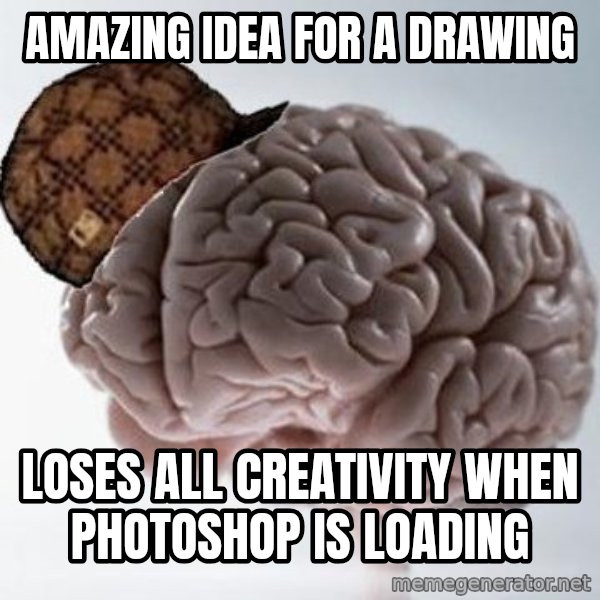 Scumbag Brain meme: Amazing idea for a drawing / loses all creativity when photoshop is loading