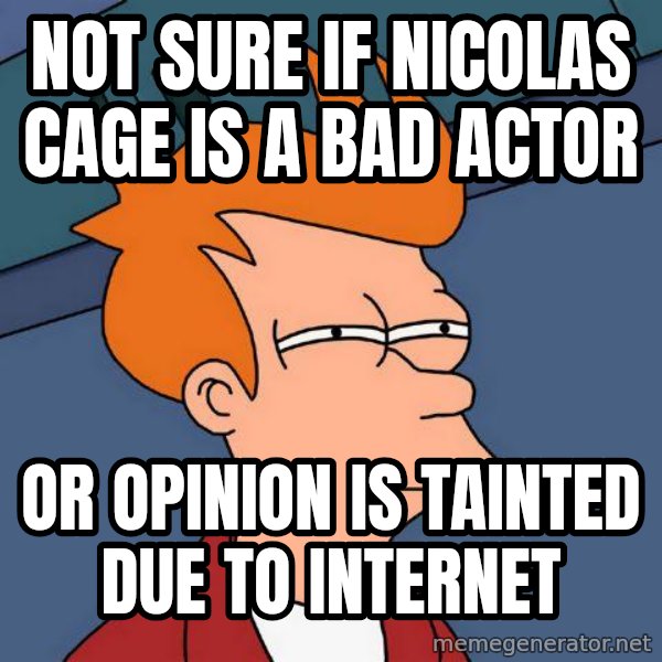 Futurama Fry meme: Not sure if NIcolas cage is a bad actor / Or Opinion is tainted duE to iNTerNet