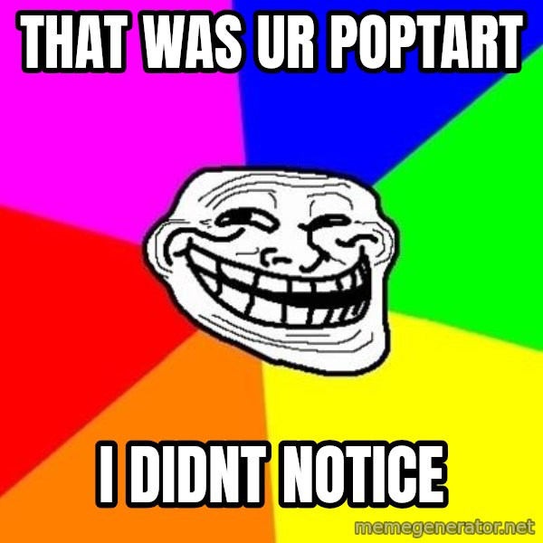 Trollface meme: That was ur poptart / i didnt notice