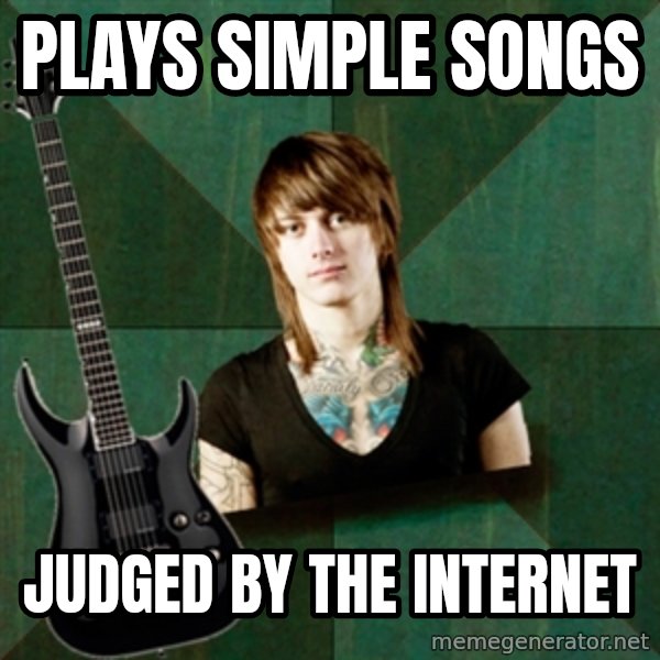 Progressive Guitarist meme: PLays simple songs / judged by the internet