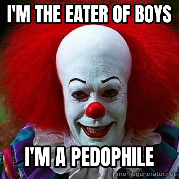 Pennywise the Clown meme: I'M THE EATER OF BOYS / I'M A PEDOPHILE