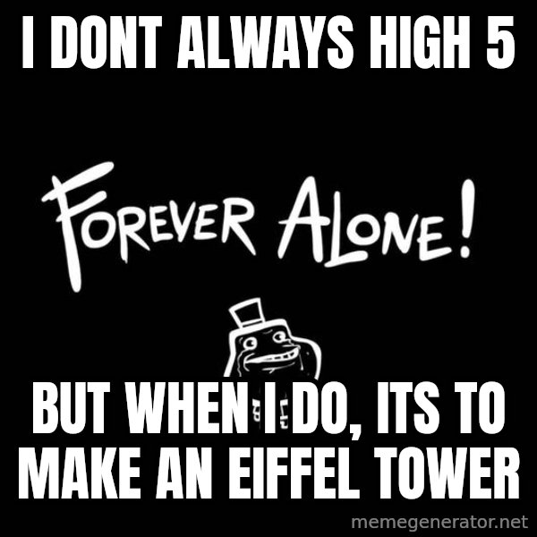 The Most Interesting Man In The World meme: i dont always high 5 / but when i do, its to make an eiffel tower