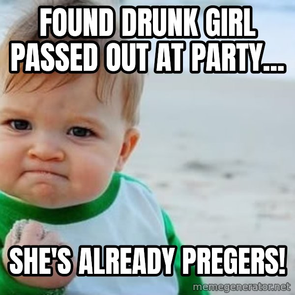 Success Kid meme: found drunk girl passed out at party... / she's already pregers!