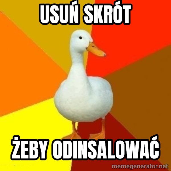 Technologically Impaired Duck meme: Usuń skrót / żeby odinsalować