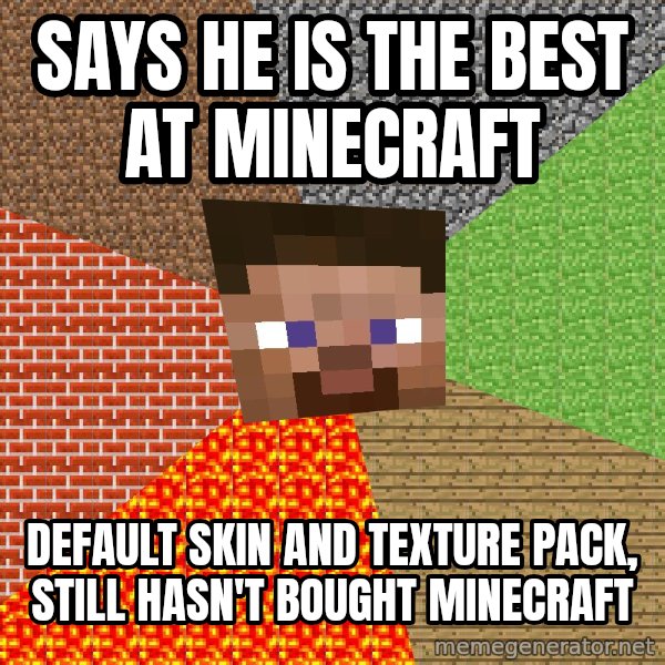 Minecraft Guy meme: Says he is the best at minecraft / Default skin and texture pack, still hasn't bought minecraft