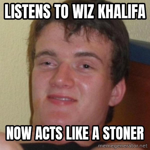 Stoner Guy meme: LISTENS TO WIZ KHALIFA / NOW ACTS LIKE A STONER