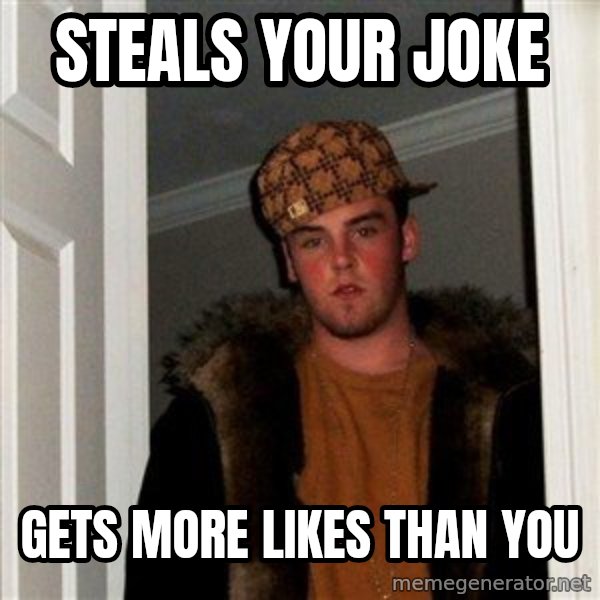 Scumbag Steve meme: sTeals your joke / gets more likes than you