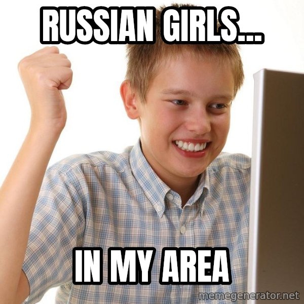 First Day on the internet kid meme: RUSSIAN GIRLS... / IN MY AREA