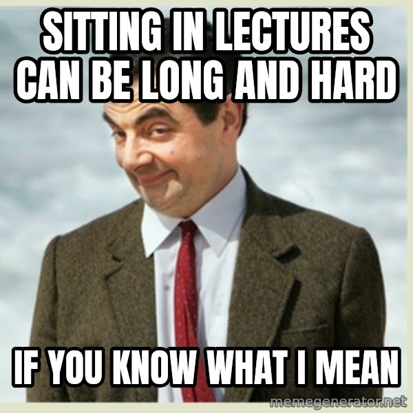 MR bean meme: sitting in lectures can be long and hard / if you know what i mean