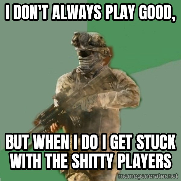philosoraptor call of duty meme: I don't always play good, / But when I do I get stuck with the shitty playerS