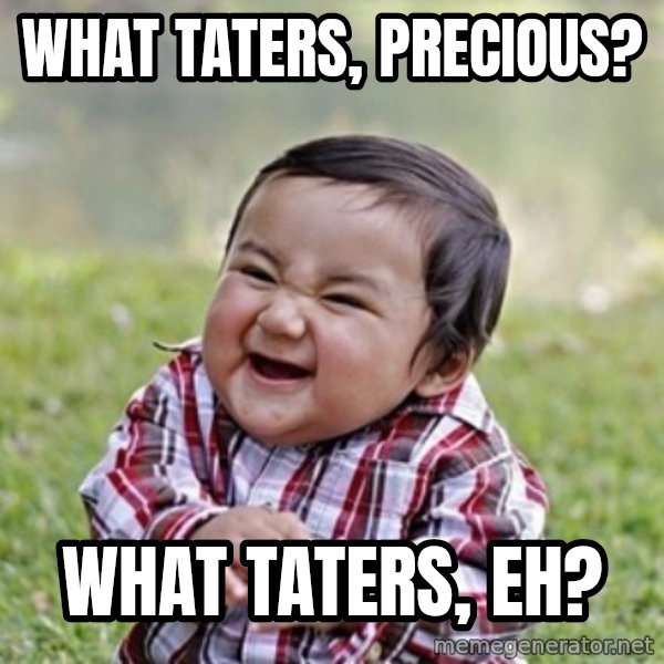 evil toddler kid2 meme: what taters, precious? / what taters, eh?