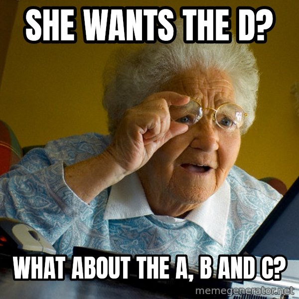 Internet Grandma Surprise meme: SHE WANTS THE D? / WHAT ABOUT THE A, B AND C?