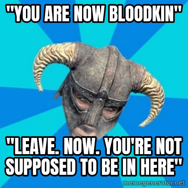 skyrim stan meme: "you are now bloodkin" / "leave. now. You're not supposed to be in here"