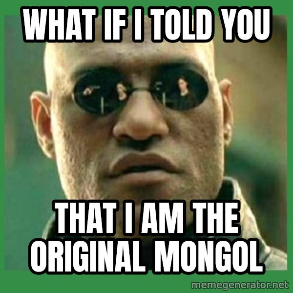 Matrix Morpheus meme: what if i told you / that i am the original mongol