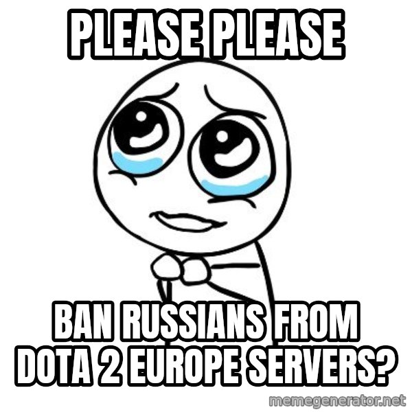 pleaseguy  meme: Please please / Ban russians from Dota 2 europe servers?