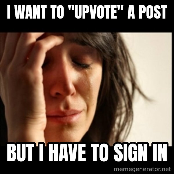 First World Problems meme: I want to "upvote" a post / but I have to sign in