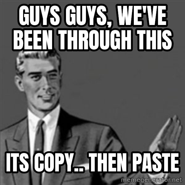 Correction Guy meme: guys guys, we've been through this / its copy.. then paste