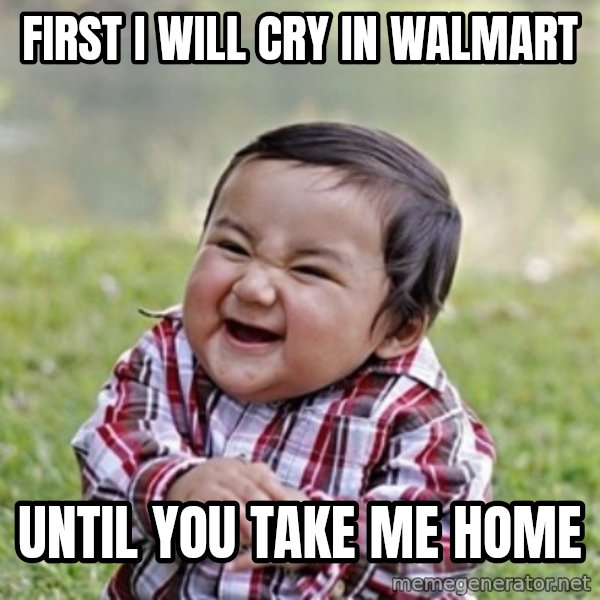 evil toddler kid2 meme: FIRST I WILL CRY IN WALMART / UNTIL YOU TAKE ME HOME