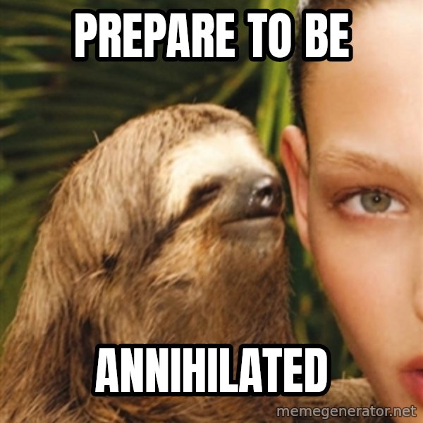 The Rape Sloth meme: PREPARE TO BE / ANNIHILATED