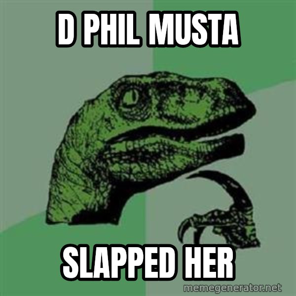 Philosoraptor meme: D PHIL MUSTA / slapped her
