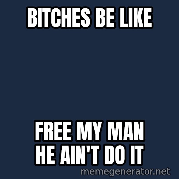 Oj Simpson meme: bitches be like / free my man he ain't do it