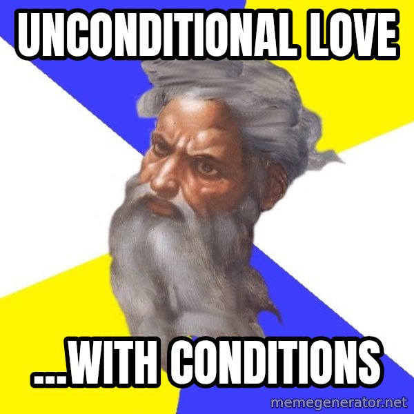 Advice God meme: UNconditional love / ...with conditions