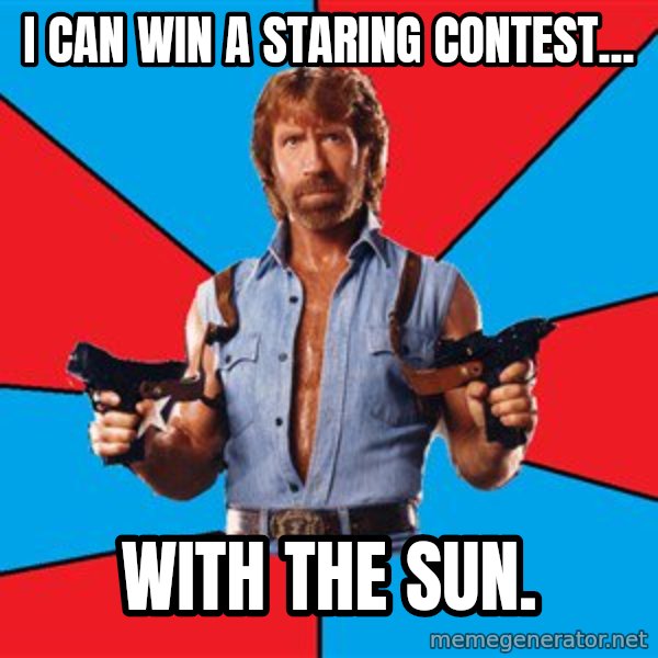 Chuck Norris  meme: I can win a staring contest... / with the sun.