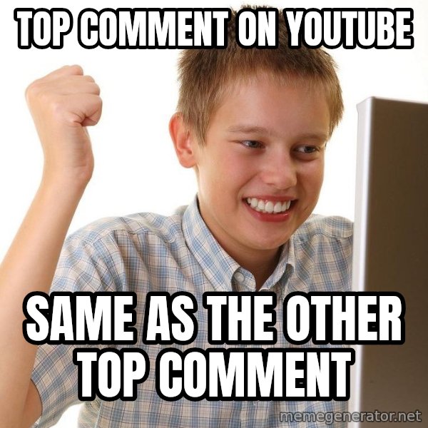 First Day on the internet kid meme: TOP COMMENT ON YOUTUBE / SAME AS THE OTHER TOP COMMENT
