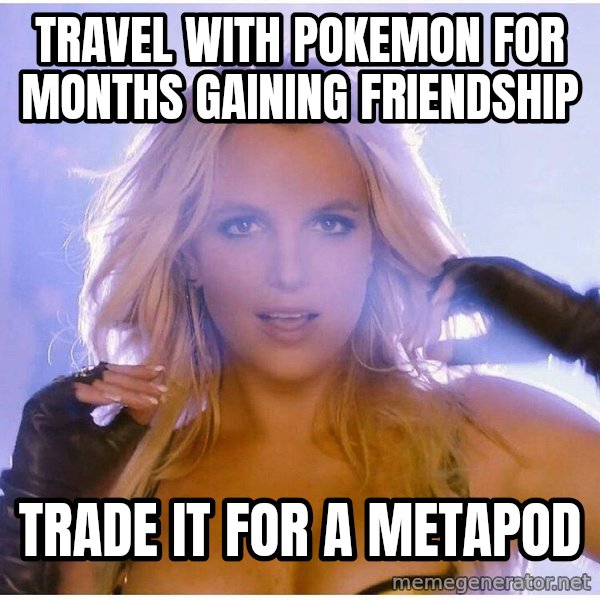 Professor Oak meme: travel with pokemon for months gaining friendship / trade it for a metapod