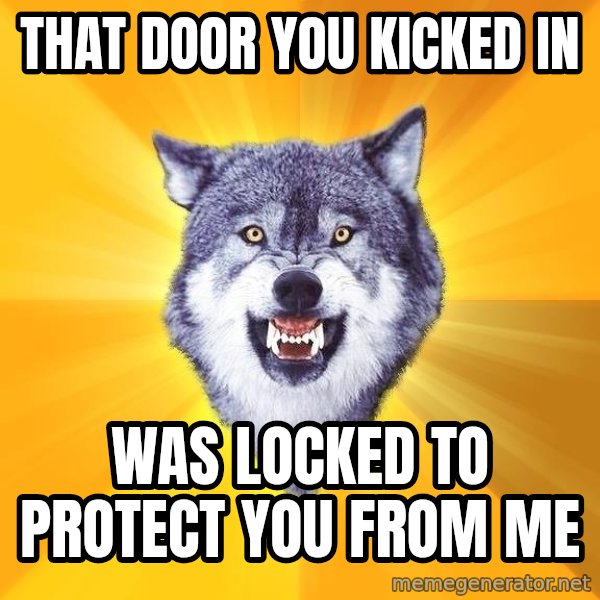 Courage Wolf meme: that door you kicked in / was locked to protect you from me