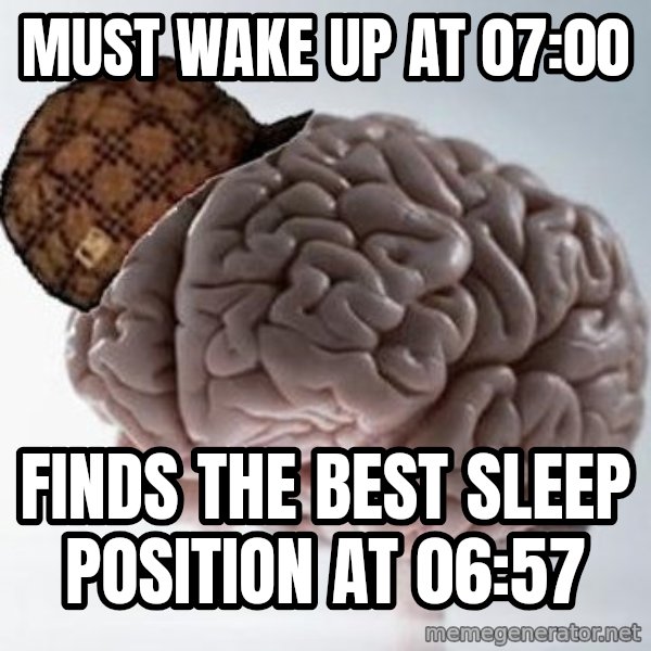 Scumbag Brain meme: MUST WAKE UP AT 07:00 / FINDS THE BEST SLEEP POSITION AT 06:57