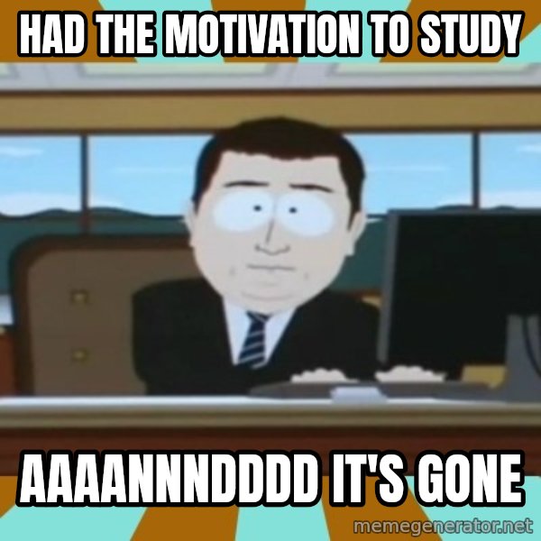 south park aand it's gone meme: Had the motivation to study / AAAANNNDDDD IT'S GONE