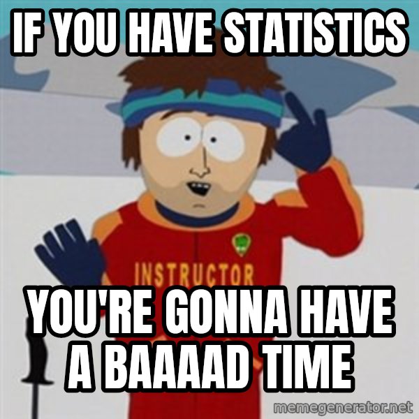 SouthPark Bad Time meme meme: IF YOU HAVE STATISTICS / YOU'RE GONNA HAVE A BAAAAD TIME