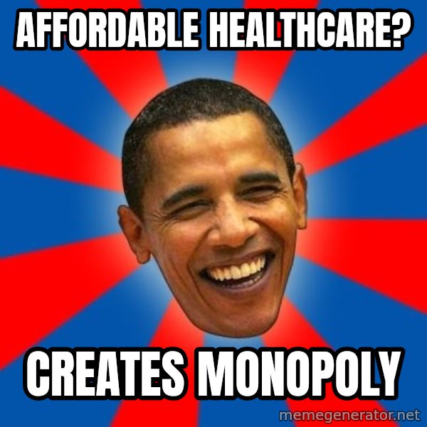 Obama meme: affordable healthcare? / creates monopoly