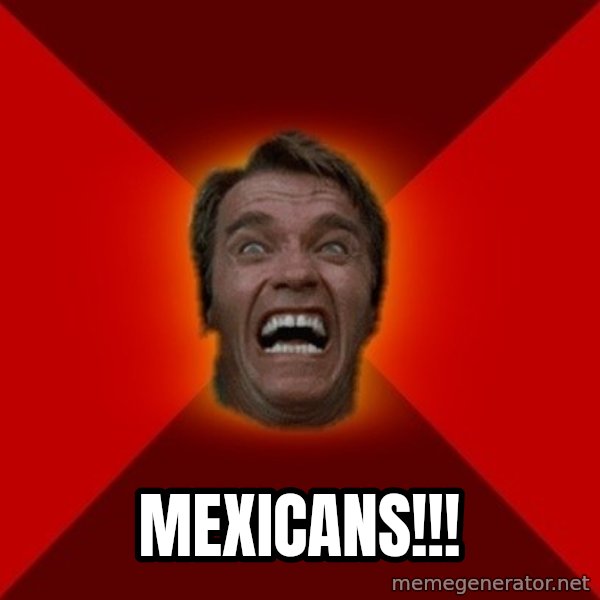 Angry Arnold meme: mexicans!!!