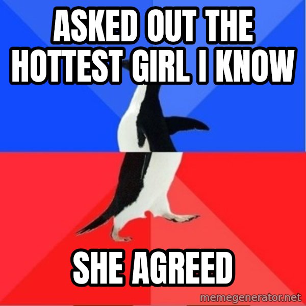 Socially Awkward to Awesome Penguin meme: ASKED OUT THE HOTTEST GIRL I KNOW / SHE AGREED