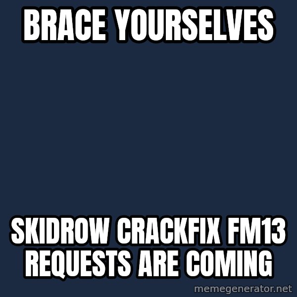 Winter is Coming meme: brace yourselves / skidrow crackfix fm13 requests are coming
