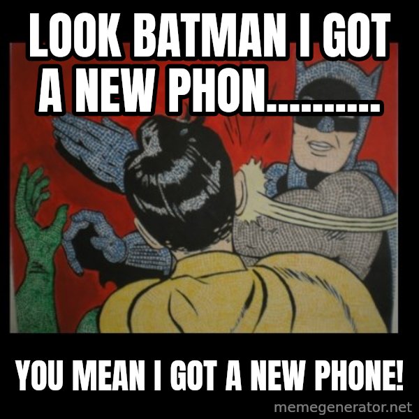 batman slap robin meme: look batman i got a new phon.......... / you mean i got a new phone!