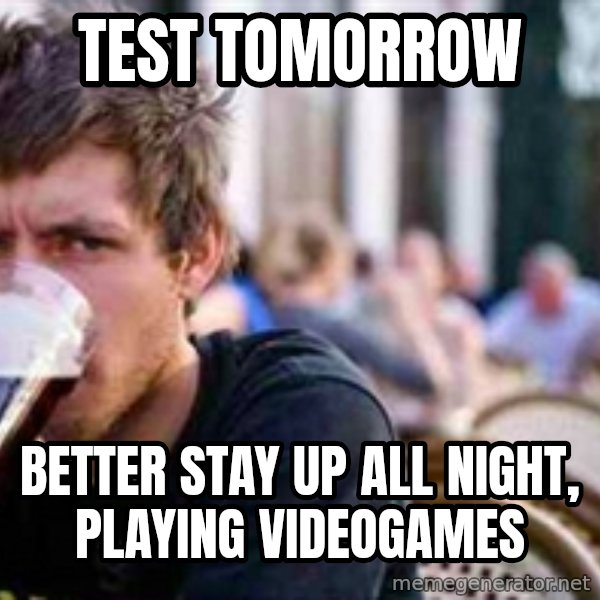 The Lazy College Senior meme: Test tomorrow / better stay up all night, playing videogames