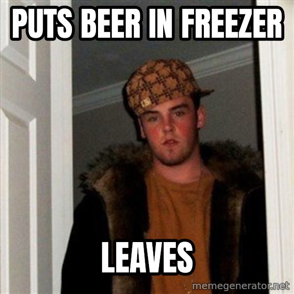 Scumbag Steve meme: puts beer in freezer / leaves