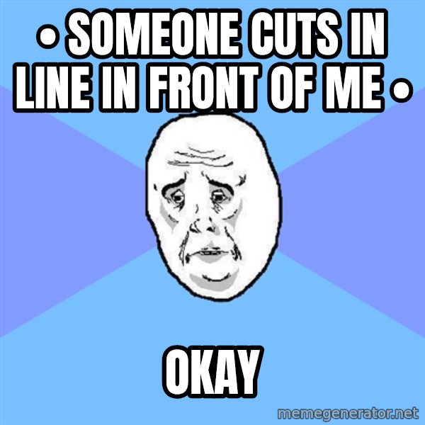 Okay Guy meme: • someone cuts in line in front of me • / okay