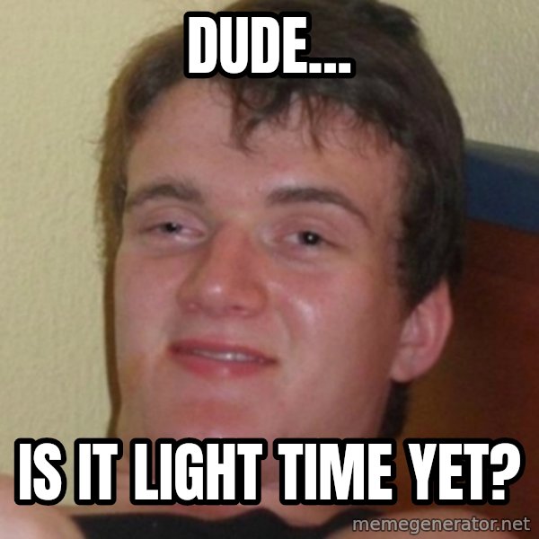 Stoner Guy meme: Dude... / Is it light time yet?