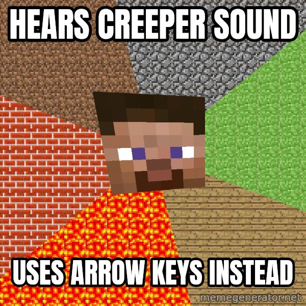 Minecraft Guy meme: hears creeper sound / uses arrow keys instead