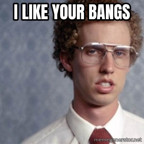 Napoleon Dynamite meme: I like your bangs