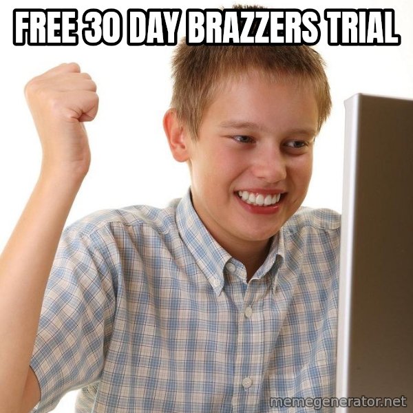 First Day on the internet kid meme: FREE 30 DAY BRAZZERS TRIAL