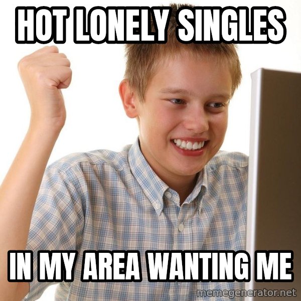 First Day on the internet kid meme: Hot LONELY singles / in my area wanting me