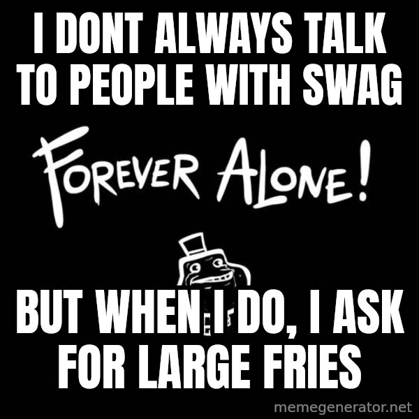 The Most Interesting Man In The World meme: i dont always talk to people with swag / but when i do, i ask for large fries