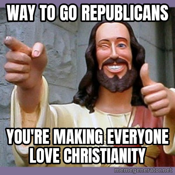 buddy jesus meme: way to go republicans / you're making everyone love christianity