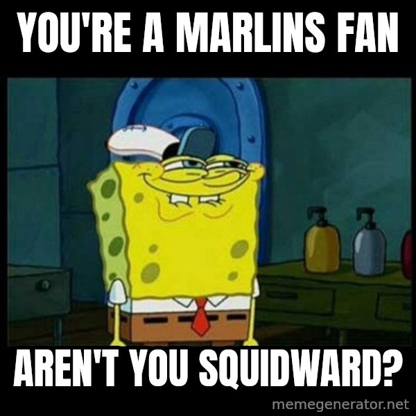 Don't you, Squidward? meme: You're a marlins fan / aren't you squidward?
