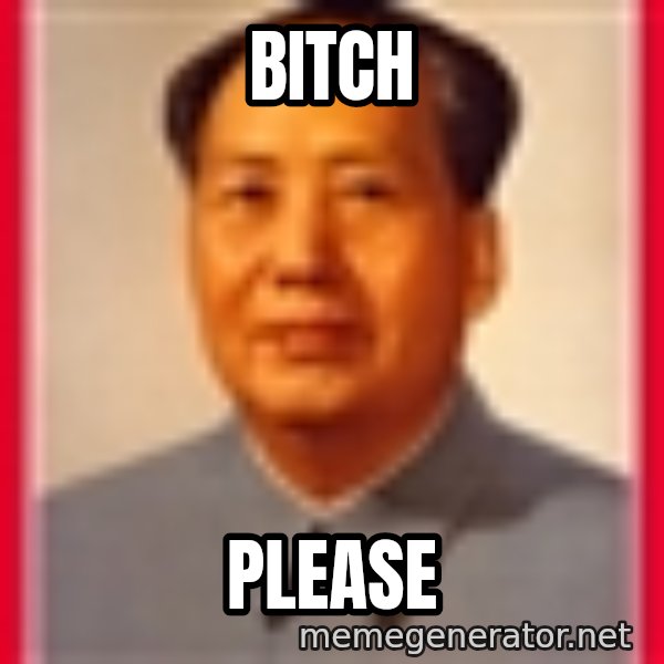 Mao meme: Bitch / PLEASE